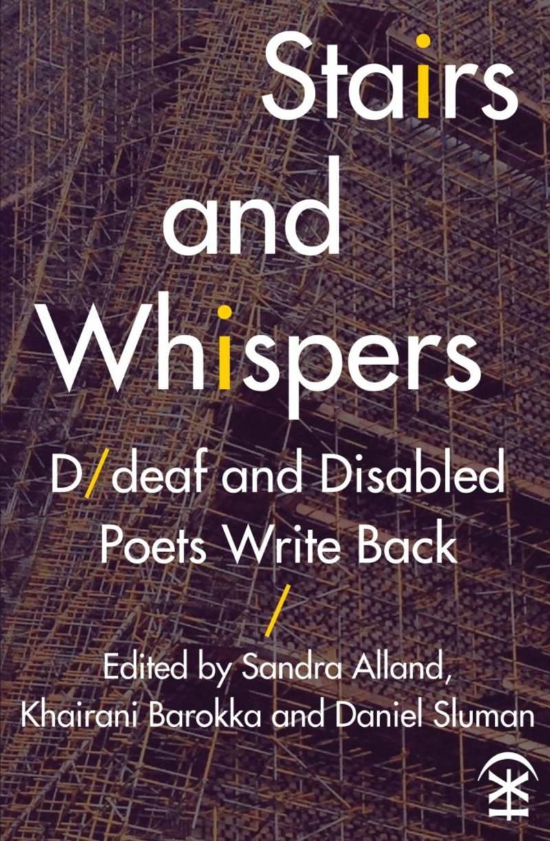 Cover of Stairs and Whispers: D/deaf and Disabled Poets Write Back, written in white text on a dark background image of scaffolding on a building