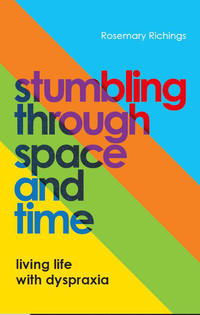 the book's cover: colourful diagonal lines in the background; in the foreground, the words 'Stumbling Through Space and Time' and in smaller letters: 'living life with dyspraxia'